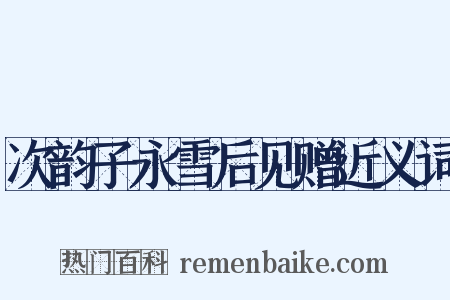 次韵子永雪后见赠近义词是什么意思的图片